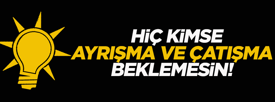 'Hiç kimse ayrışma ve çatışma beklemesin'