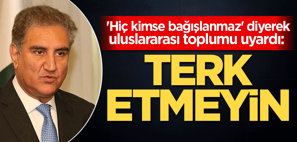 'Hiç kimse bağışlanmaz' diyerek uluslararası toplumu uyardı: Terk etmeyin