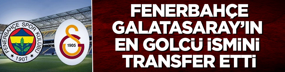 Hi&ccedil; kimse bunu beklemiyordu! Fenerbah&ccedil;e, Galatasaray&rsquo;ın en golc&uuml; ismini transfer etti