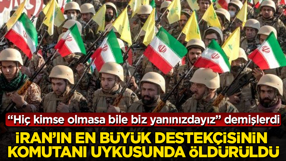 "Hiç kimse olmasa bile biz yanınızdayız" demişlerdi! İran’ın en büyük destekçisinin komutanı uykusunda öldürüldü