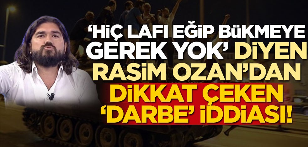 ‘Hiç lafı eğip bükmeye gerek yok’ diyen Rasim Ozan’dan kritik ‘darbe’ iddiası!
