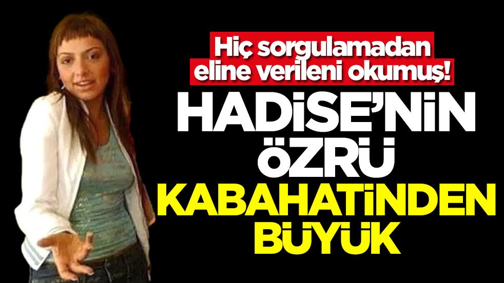 Hiç sorgulamadan eline verileni okumuş Hadise'nin özrü kabahatinden büyük