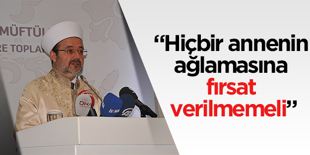 "Hiçbir annenin ağlamasına fırsat verilmemeli"