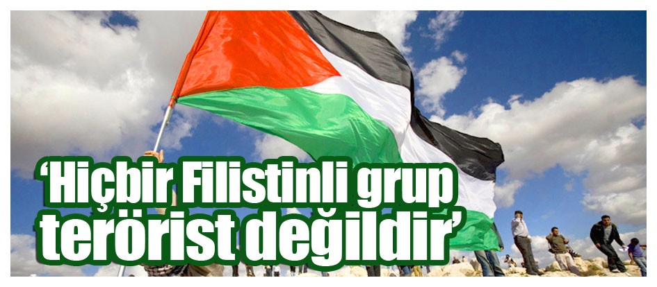 ‘Hiçbir Filistinli grup terörist değildir’