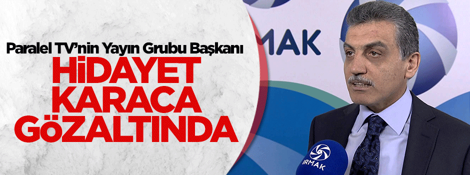 Hidayet Karaca'ya gözaltı!