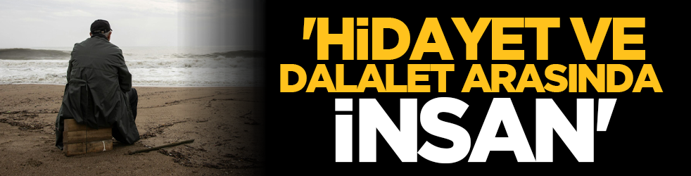 'Hidayet ve dalalet arasında insan'