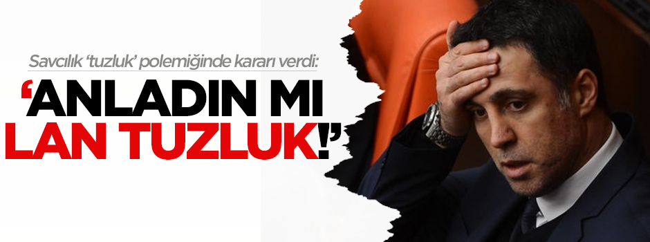 Hikmet Genç: Anladın mı lan tuzluk