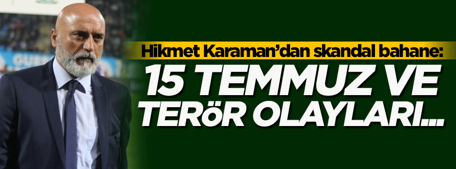 Hikmet Karaman'dan skandal '15 Temmuz ve terör' bahanesi