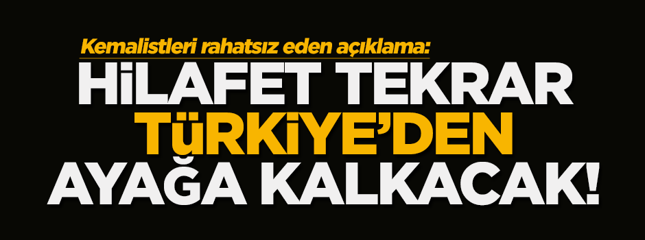'Hilafet tekrar Türkiye'den ayağa kalkacak'