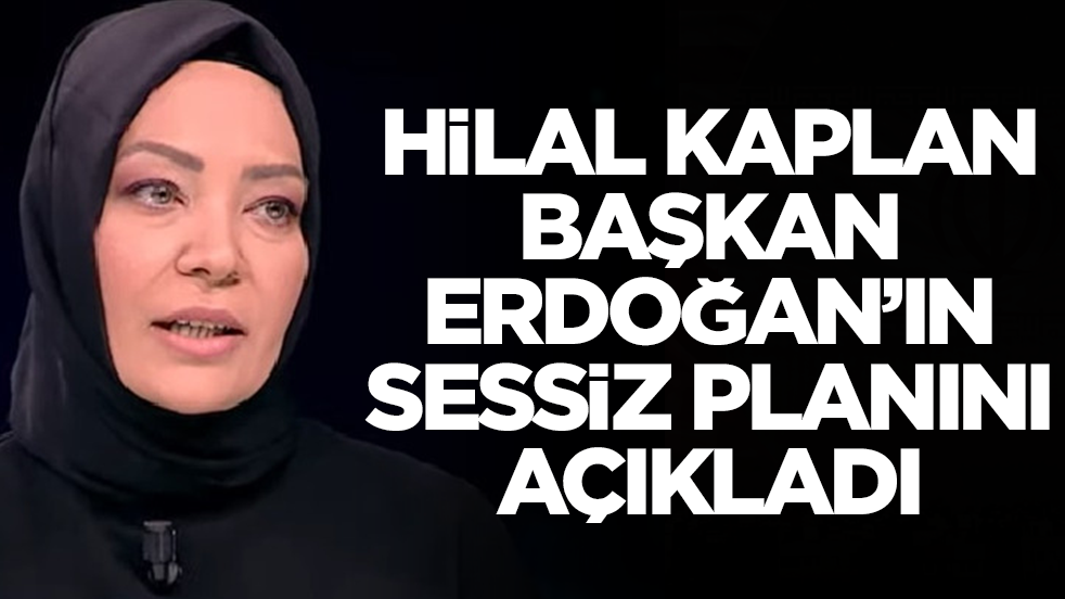 Hilal Kaplan Erdoğan'ın sessiz planını açıkladı