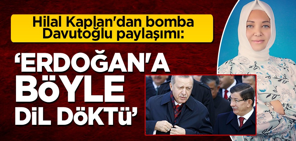 Hilal Kaplan'dan bomba Davutoğlu paylaşımı: 'Cumhurbaşkanı Erdoğan'a böyle dil döktü'
