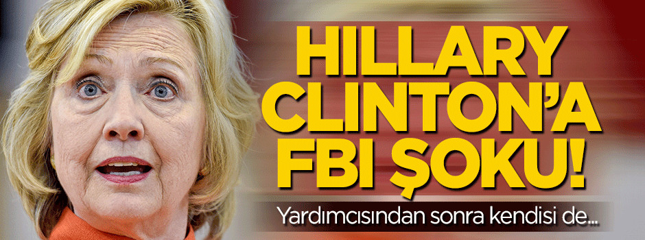 Hillary Clinton'a FBI şoku! Yardımcısı sorgulandı