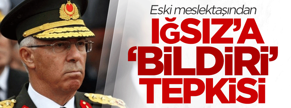 Hilmi Özkök'ten Iğsız Paşa'ya 'bildiri' tepkisi