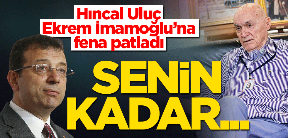 Hıncal Uluç Ekrem İmamoğlu'na patladı: Hayatımda senin kadar...