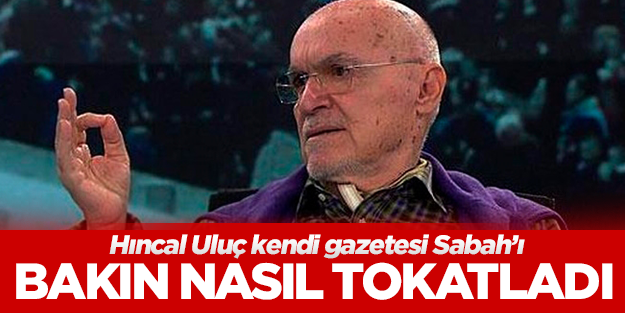 Hıncal Uluç kendi gazetesini bakın nasıl tokatladı