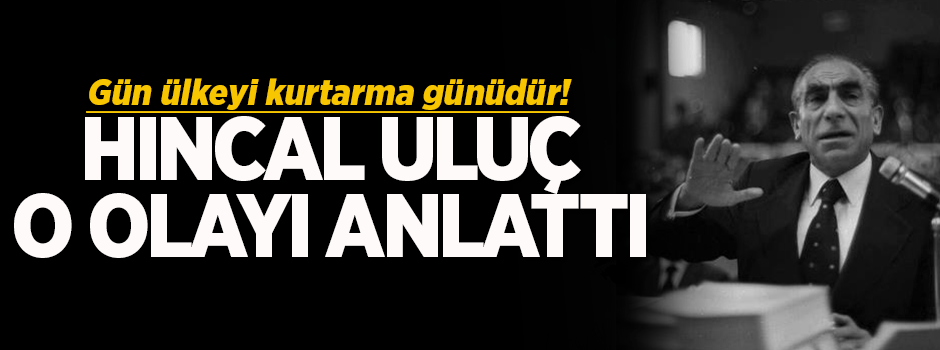 Hıncal Uluç o olayı anlattı