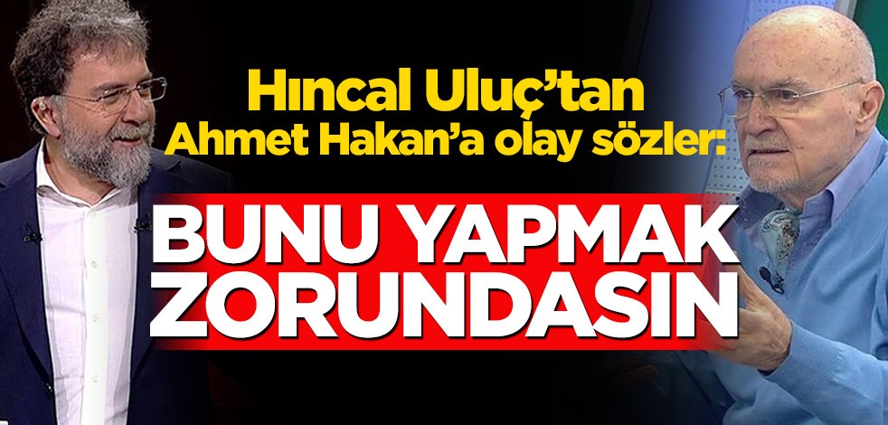 Hıncal Uluç’tan Ahmet Hakan’a olay sözler! ‘Dikkate almak zorundasın’