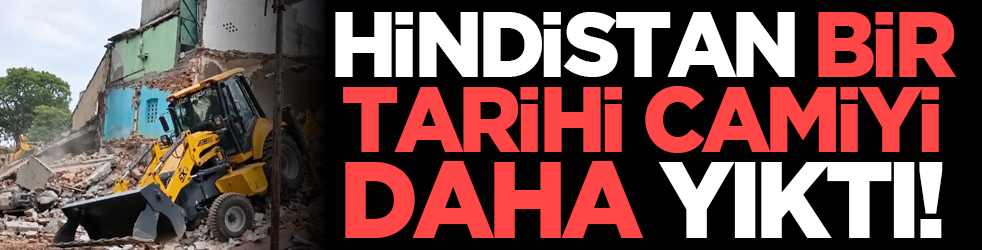 Hindistan bir tarihi camiyi daha yıktı!