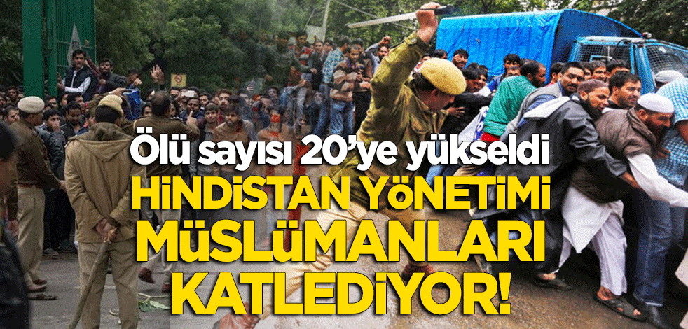 Hindistan hükümeti Müslümanları katlediyor! Ölü sayısı 20'ye yükseldi