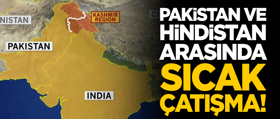 Hindistan ile Pakistan arasında sıcak çatışma!