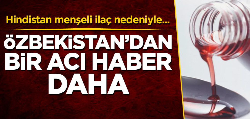 Hindistan menşeli ilaç nedeniyle... Özbekistan'dan bir acı haber daha