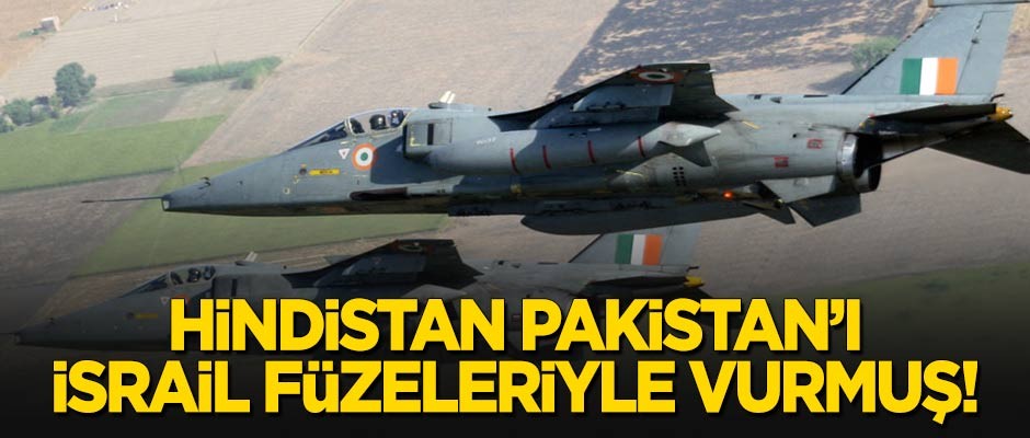 Hindistan, Pakistan'ı İsrail füzeleriyle vurmuş!