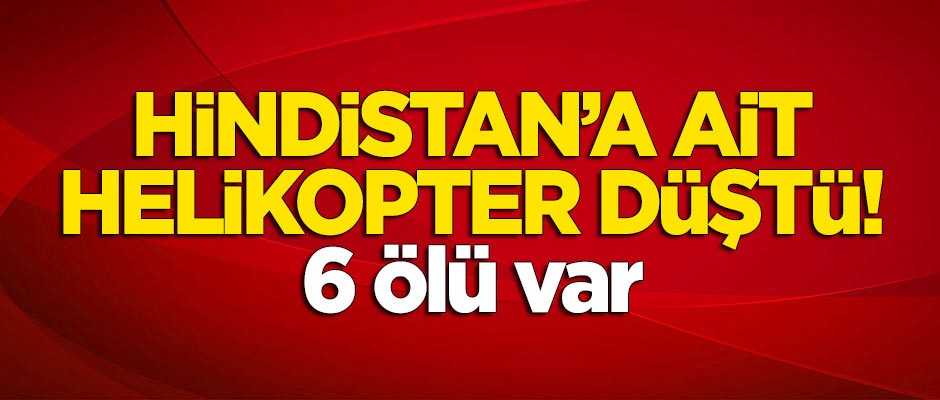 Hindistan'a ait helikopter düştü! 6 ölü