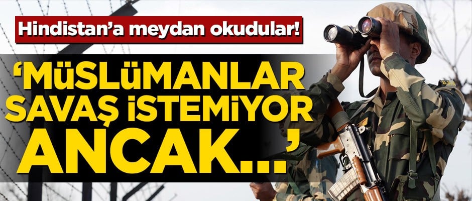 Hindistan’a meydan okudular! ‘Müslümanlar savaş istemiyor ancak…’