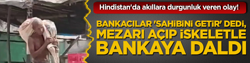 Hindistan'da akıllara durgunluk veren olay! Bankacılar 'sahibini getir' dedi, mezarı açıp iskeletle bankaya daldı!