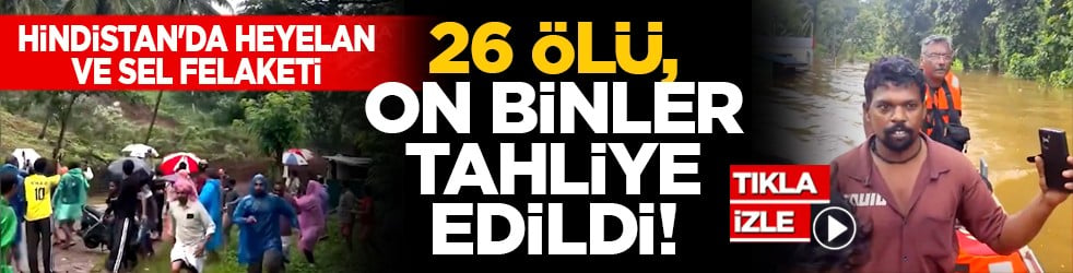 Hindistan'da heyelan ve sel felaketi: 26 ölü, on binler tahliye edildi!