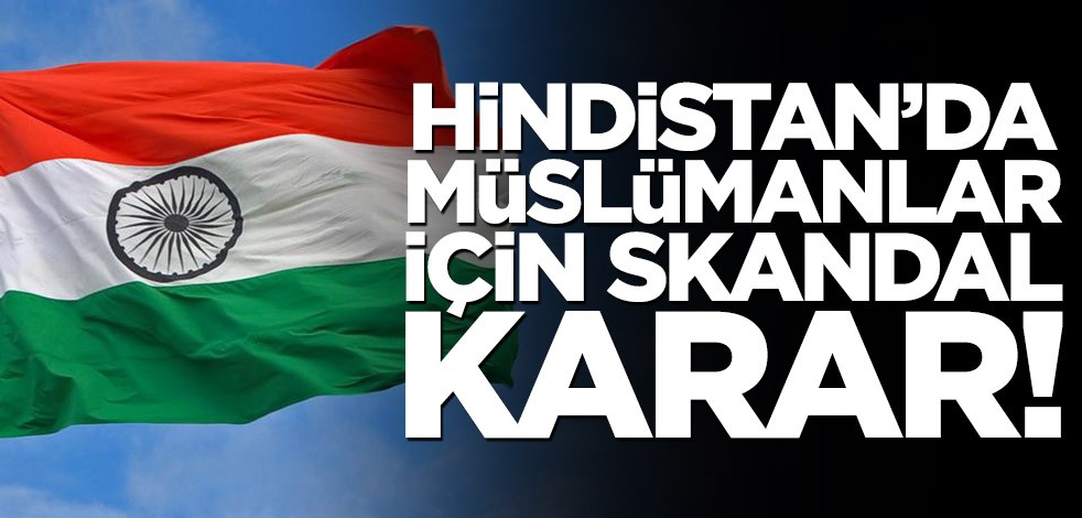 Hindistan'da Müslümanlar için skandal karar!