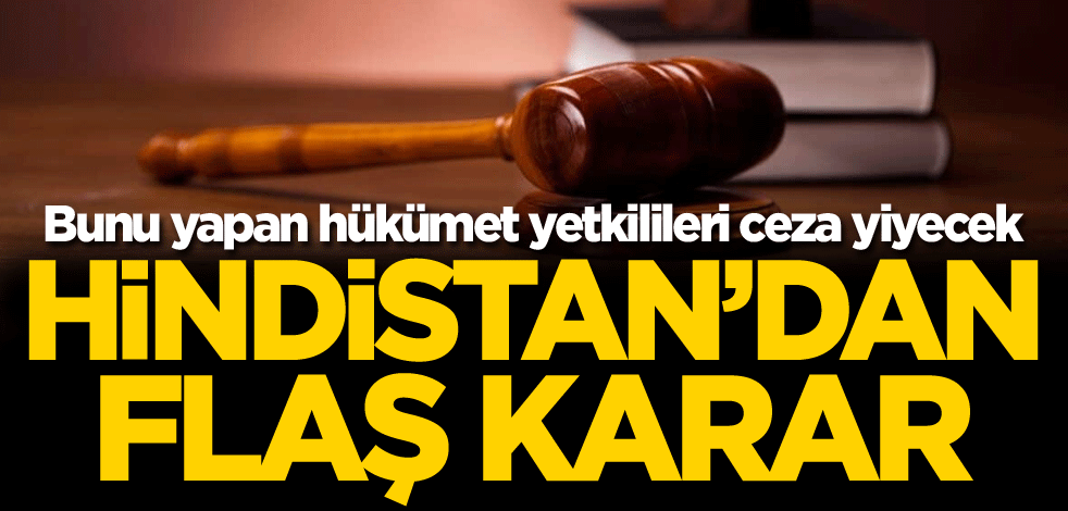 Hindistan’dan flaş karar! Bunu yapan hükümet yetkilileri ceza yiyecek