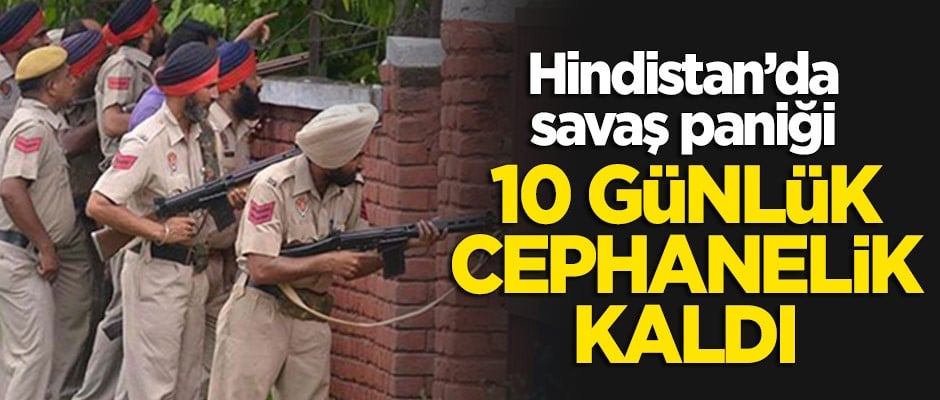 Hindistan'dan savaş paniği: 10 günlük cephanemiz var!