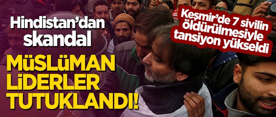 Hindistan'dan skandal: Keşmir'de Müslüman liderler tutuklandı!