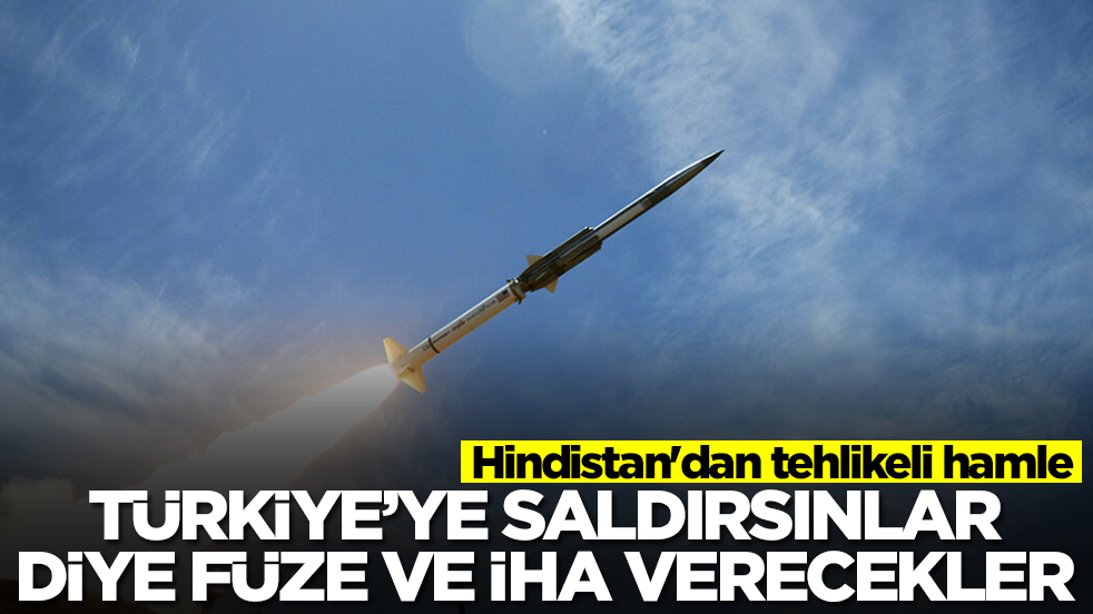 Hindistan'dan tehlikeli hamle: Türkiye'ye saldırsınlar diye füze ve İHA verecekler