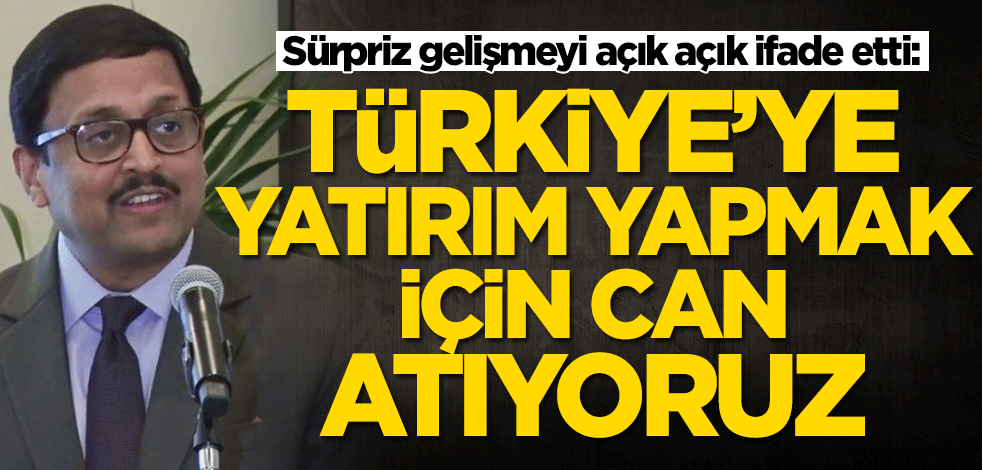 Hindistan'dan Türkiye açıklaması: Türkiye'ye yatırım yapmak için can atıyoruz