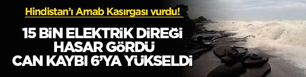 Hindistan’ı Arnab Kasırgası vurdu! 15 bin elektrik direği hasar gördü, can kaybı 6’ya yükseldi