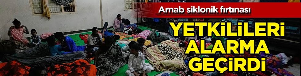 Hindistan'ın gözü kulağı İki eyalette: Arnab siklonik fırtınası kopuyor, kıyılarını vurdu 