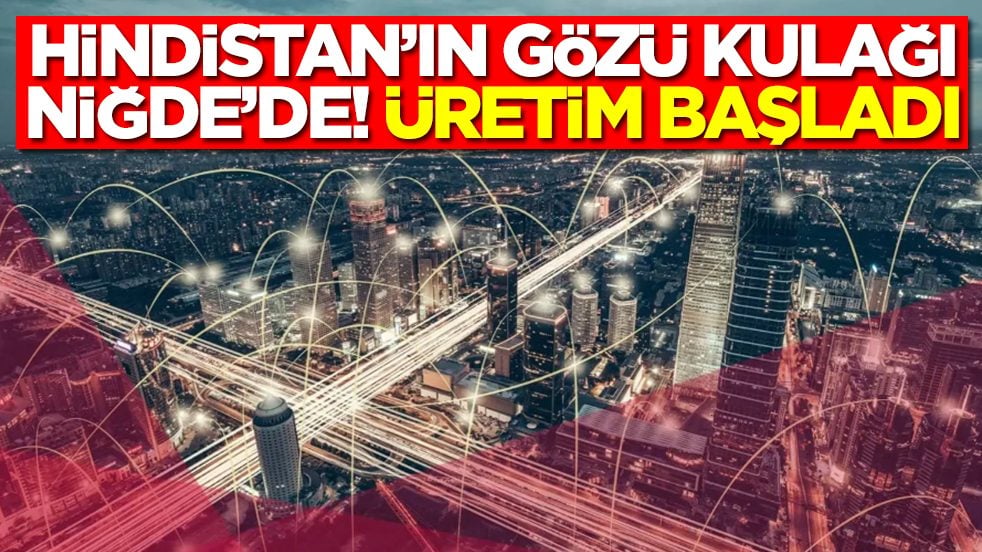 Hindistan'ın gözü kulağı Niğde'de: Üretim sessiz sedasız başladı