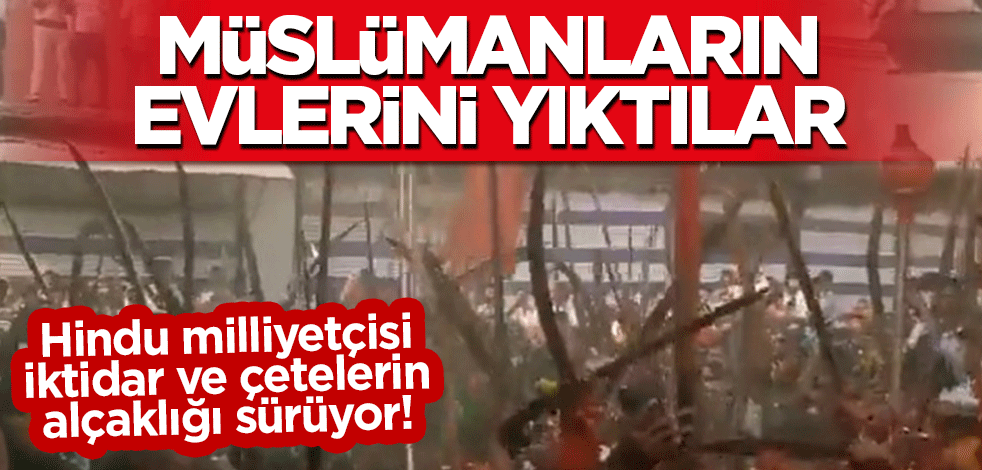 Hindu milliyetçisi iktidar ve çetelerin alçaklığı sürüyor! Müslümanların evlerini yıktılar