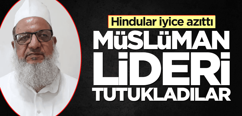 Hindular iyice azıttı! Müslüman lideri tutukladılar