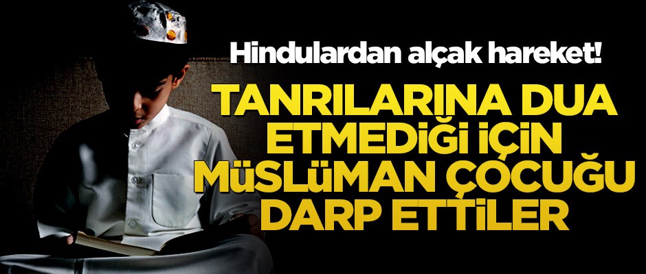 Hindulardan alçak hareket! Tanrılarına dua etmediği için Müslüman çocuğu darp ettiler