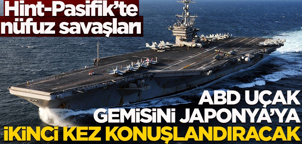 Hint-Pasifik'te nüfuz savaşları! ABD uçak gemisini Japonya'ya ikinci kez konuşlandıracak