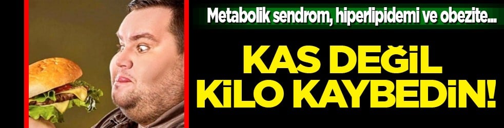 Hiperlipidemi ve obezite... Kas değil kilo kaybedin!