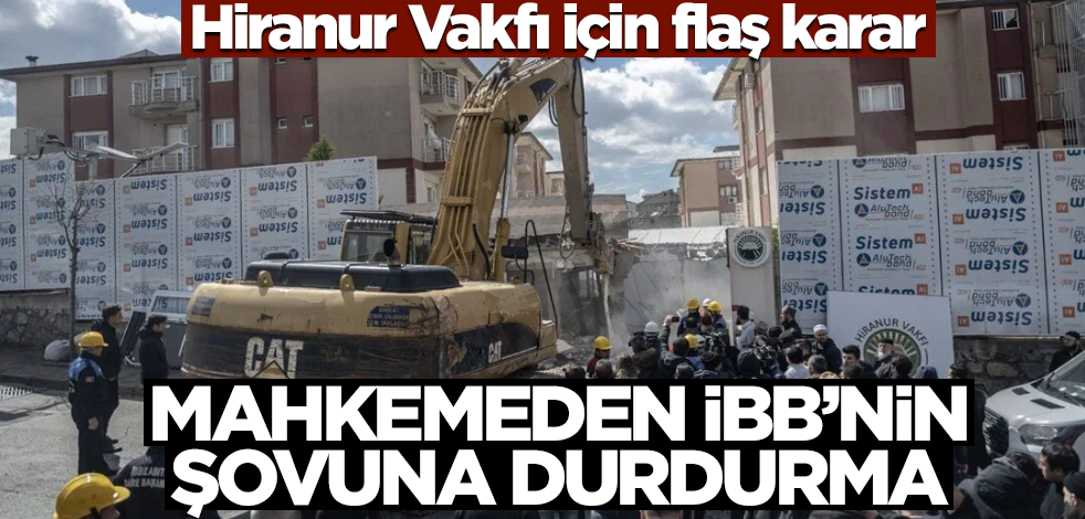 Hiranur Vakfı için flaş karar! Mahkemeden İBB’nin şovuna durdurma