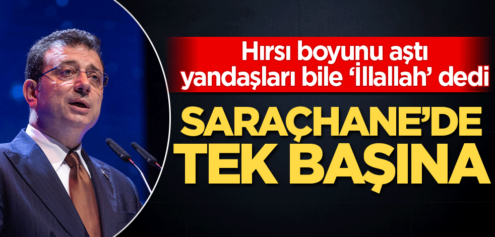 Hırsı boyunu aştı, yandaşları bile ‘İllallah’ dedi! Saraçhane'de tek başına