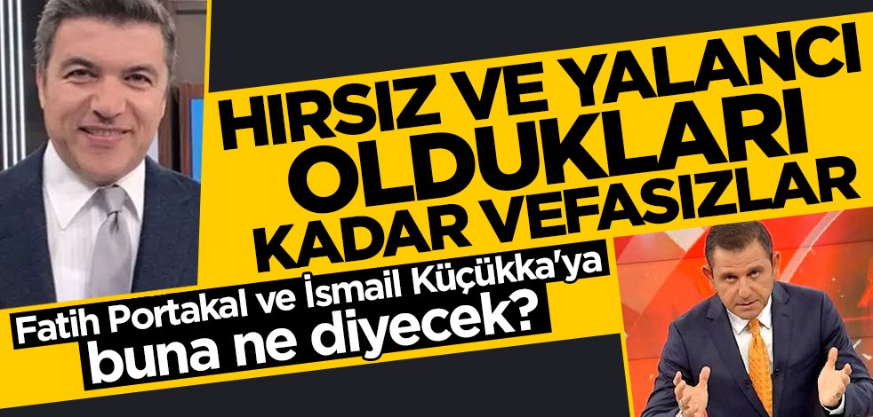 Hırsız ve yalancı oldukları kadar vefasızlar! Portakal ve Küçükkaya buna ne diyecek?
