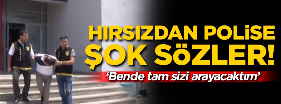 Hırsızdan polise şok sözler! 'Ben de sizi arayacaktım'
