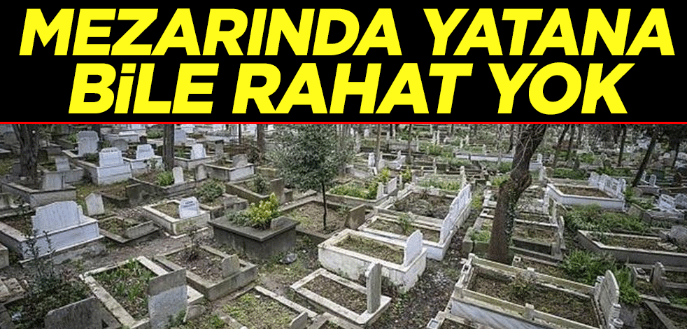 Hırsızlar boş durmuyor! Mezarında yatana bile rahat yok