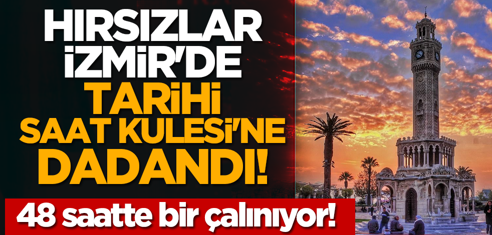 Hırsızlar İzmir'de Tarihi Saat Kulesi'ne dadandı! 48 saatte bir çalınıyor